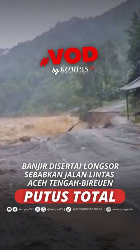 BANJIR DISERTAI LONGSOR SEBABKAN JALAN LINTAS ACEH TENGAH-BIREUEN PUTUS TOTAL