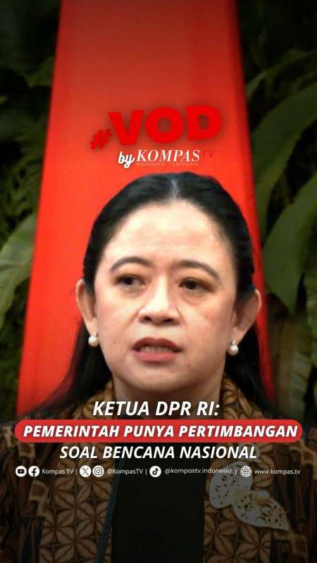 KETUA DPR RI: PEMERINTAH PUNYA PERTIMBANGAN YANG MATANG SOAL PENENTUAN BENCANA NASIONAL 