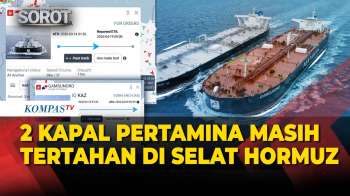 2 Kapal Pertamina Masih Tertahan Usai Selat Hormuz Ditutup Lagi, Kemlu: Kami Monitor