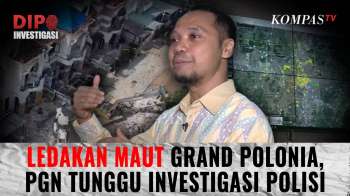 Ledakan Maut Grand Polonia, PGN Tunggu Hasil Investigasi Polisi |DIPO INVESTIGASI