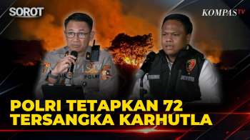 [FULL] Bareskrim Polri Tetapkan 72 Tersangka Kasus Karhutla Kalimantan-Sumatera