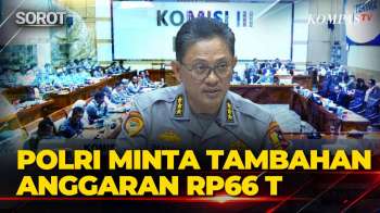 [FULL] Polri Minta Tambahan Anggaran Rp66 Triliun, Salah Satunya untuk Penanganan Rusuh Massa