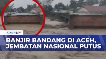 Banjir Aceh: Kapal Pengeruk Emas Hanyut, Jembatan Nasional Putus Total | KOMPAS PAGI