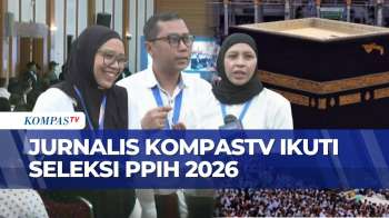 Seleksi PPIH 2026, Jurnalis KompasTV Ikuti Uji Kompetensi Dan Wawancara | KOMPAS SIANG