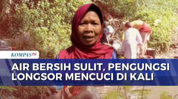 Krisis Air Bersih, Pengungsi Longsor Banjarnegara Terpaksa Cuci Pakaian di Sungai | KOMPAS SIANG