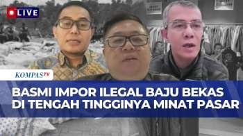 [FULL] DPR, CORE Indonesia Dan API Tanggapi Rencana Pemerintah 'Sikat' Mafia Impor Pakaian Bekas