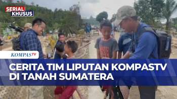 Cerita Di Balik Layar Tim KompasTV Meliput Bencana Banjir-Longsor Di Sumatera