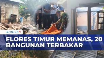 Tiga Tewas Dan 20 Bangunan Terbakar, Bentrokan Warga Flores Timur Diselidiki | KOMPAS PETANG