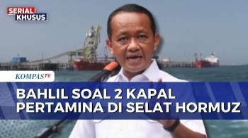 2 Kapal Pertamina Masih Tertahan Di Selat Hormuz, Bahlil: Antrean Panjang, Masih Proses Negosiasi