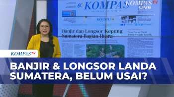 Banjir Dan Longsor Sumatera: Sejumlah Wilayah Terisolasi, Bencana Belum Usai? | ULAS KOMPAS