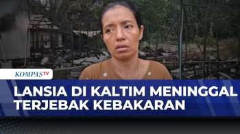 Kronologi Lansia Di Kaltim Tewas Terjebak Di Kebakaran | KOMPAS SIANG