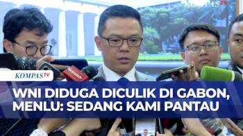 Menlu Pantau Nasib WNI Yang Diduga Diculik Di Gabon, Identitas Belum Diketahui | KOMPAS PETANG