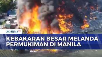 Kebakaran Besar Melanda Permukiman di Manila, Otoritas Minta Bantuan Militer Angkatan Udara