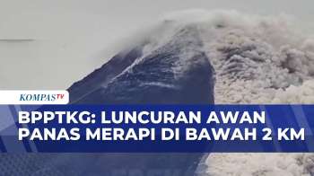 Luncuran Awan Panas Merapi, BPPTKG Minta Warga Dan Wisatawan Tak Panik  | KOMPAS PETANG
