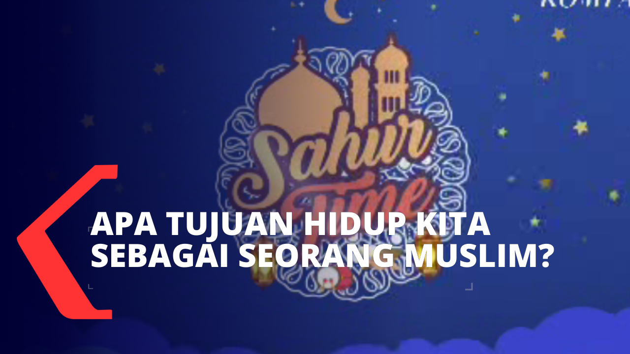 Sebenarnya Apa Tujuan Kita Hidup Di Dunia Sebagai Seorang Muslim